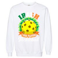 St Patricks Day Irish I Was Playing Pickleball Ball Shamrock Gift Garment-Dyed Sweatshirt