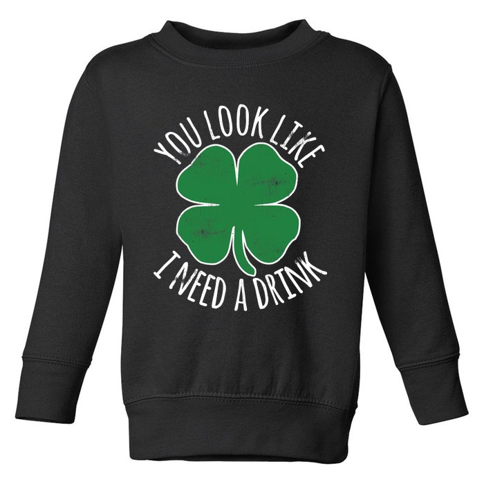 St. Patrick's Day You Look Like I Need A Drink Beer Shamrock Toddler Sweatshirt