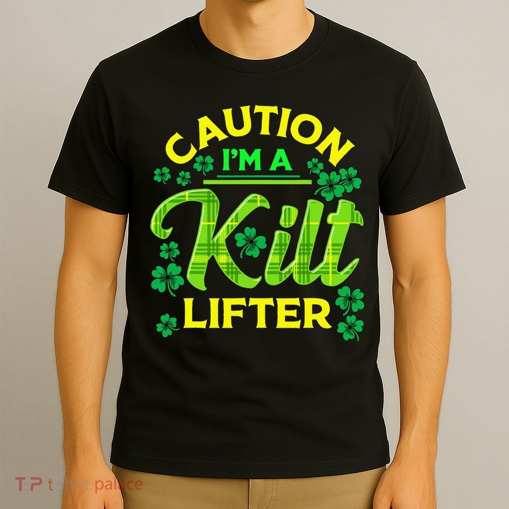 St Patrick's Day Caution I'm A Kilt Lifter T-Shirt
