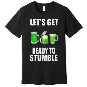 Saint Patrick's Day Lets Get Ready To Stumble Premium T-Shirt