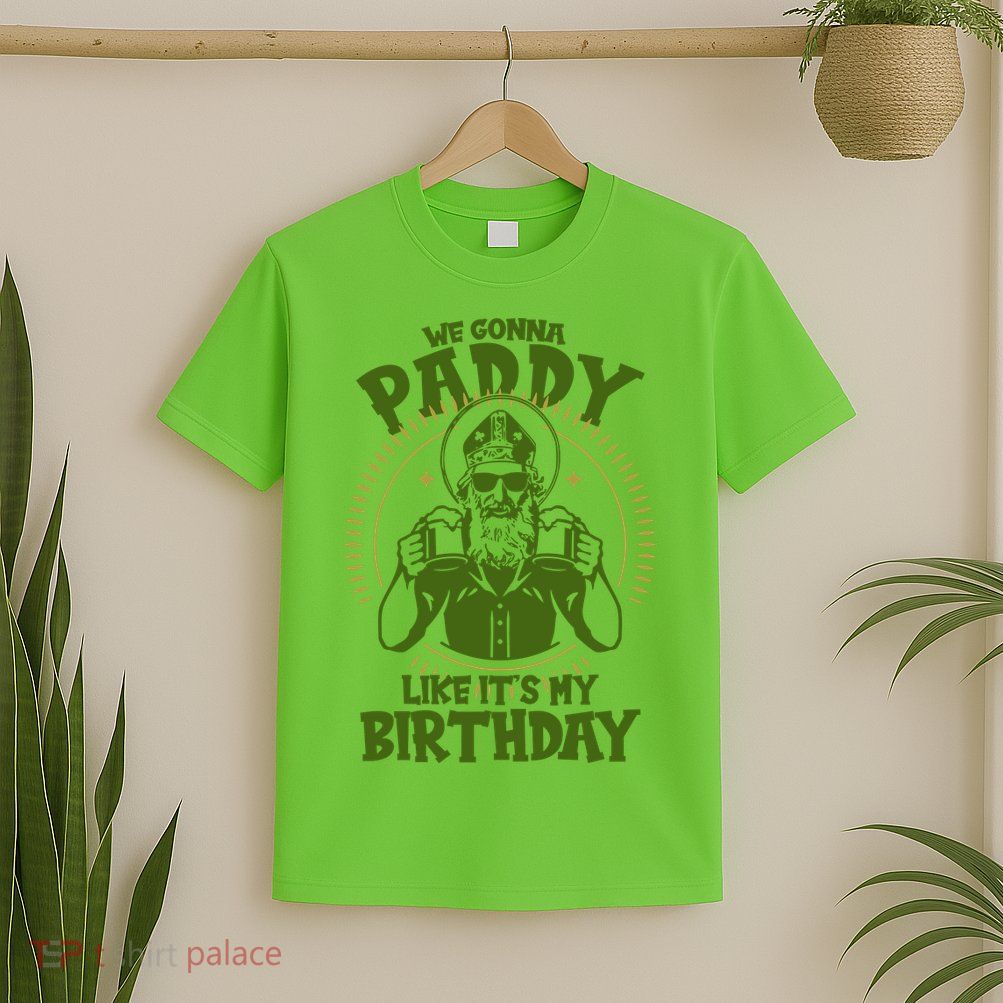 St Patricks Day We Gonna Paddy Like Its My Birthday T-Shirt