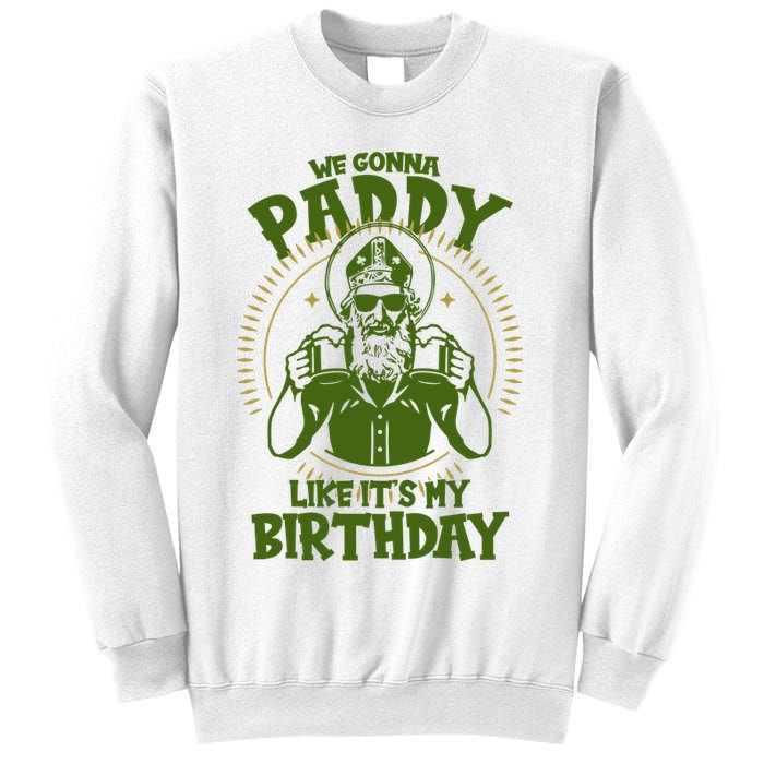 St Patricks Day We Gonna Paddy Like Its My Birthday Sweatshirt