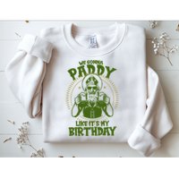 St Patricks Day We Gonna Paddy Like Its My Birthday Sweatshirt