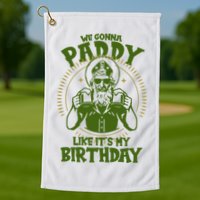 St Patricks Day We Gonna Paddy Like Its My Birthday Golf Towel