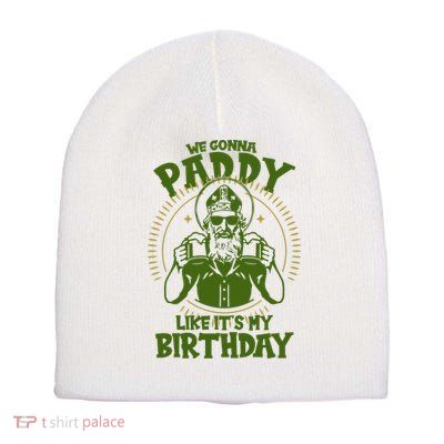 St Patricks Day We Gonna Paddy Like Its My Birthday Short Acrylic Beanie