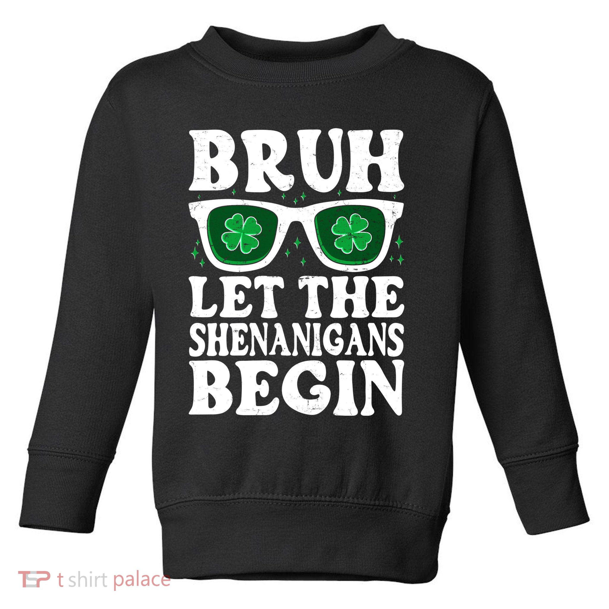 St Patricks Day Bruh Let The Shenanigans Begin Shamrock Clover Sun Glasses Toddler Sweatshirt