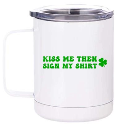 St Patricks Day Shamrock Kiss Me Then Sign My Outfit Irish 12 oz Stainless Steel Tumbler Cup