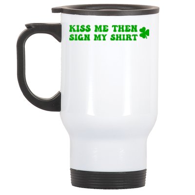 St Patricks Day Shamrock Kiss Me Then Sign My Outfit Irish Stainless Steel Travel Mug