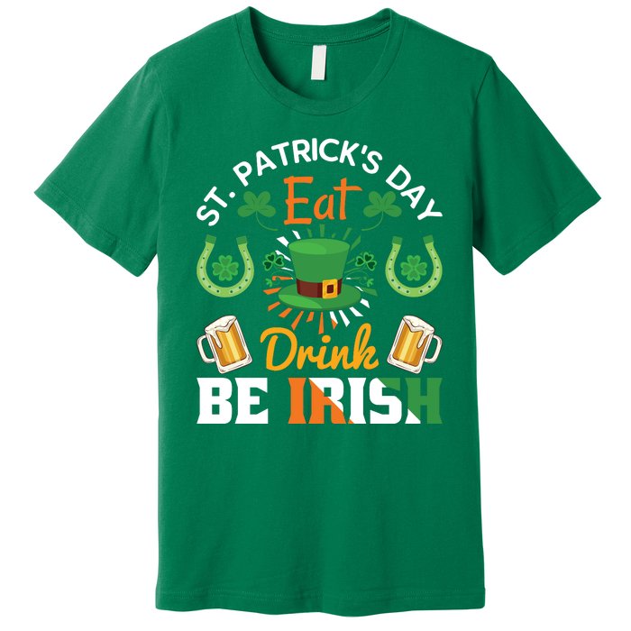 St Patricks Day Eat Drink Be Irish Funny Drinking Day Premium T-Shirt