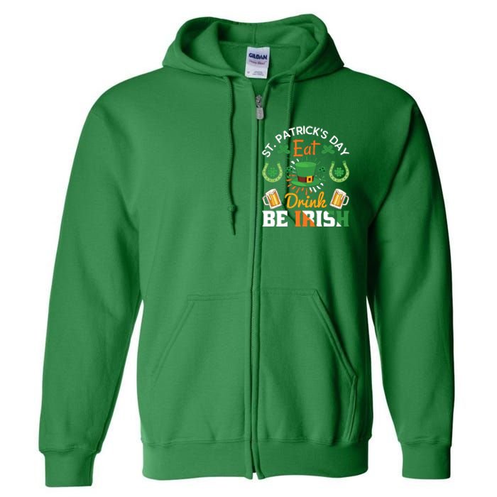 St Patricks Day Eat Drink Be Irish Funny Drinking Day Full Zip Hoodie