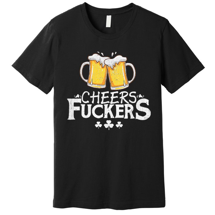 St Patricks Day Shirt Cheers Fuckers Funny Beer Drinking Premium T-Shirt