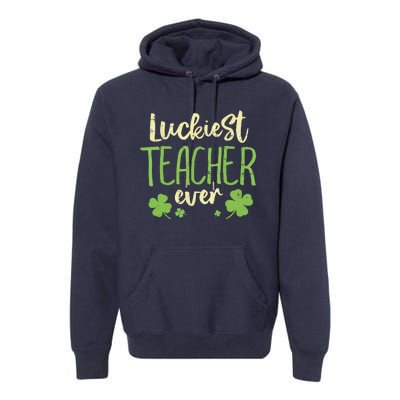 St Patricks Day Teaching Luckiest Teacher Ever Gift Premium Hoodie