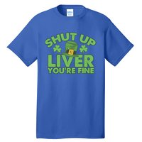 St Pattys Day Shut Up Liver You're Fine Gift Tall T-Shirt