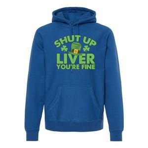 St Pattys Day Shut Up Liver You're Fine Gift Premium Hoodie