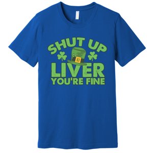 St Pattys Day Shut Up Liver You're Fine Gift Premium T-Shirt