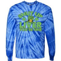 St Pattys Day Shut Up Liver You're Fine Gift Tie-Dye Long Sleeve Shirt