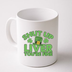 St Pattys Day Shut Up Liver You're Fine Gift Coffee Mug