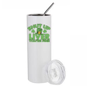 St Pattys Day Shut Up Liver You're Fine Gift Stainless Steel Tumbler