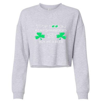 St Patricks Day Stop Looking At My Shamrocks And Buy Me Beer Gift Cropped Pullover Crew