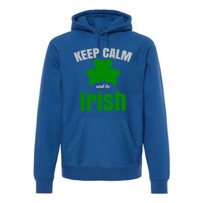 St Patricks Day Cool Gift Gift Keep Calm Be Irish Premium Hoodie