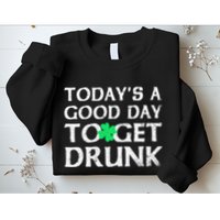 St Patrick's Dayoday's A Good Dayo Get Drunk Sweatshirt