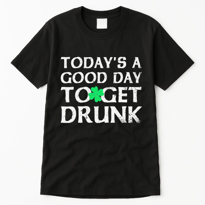St Patrick's Dayoday's A Good Dayo Get Drunk Tall T-Shirt