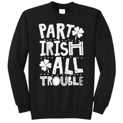 Saint Patrick's Day Part Irish All Trouble Funny Sweatshirt