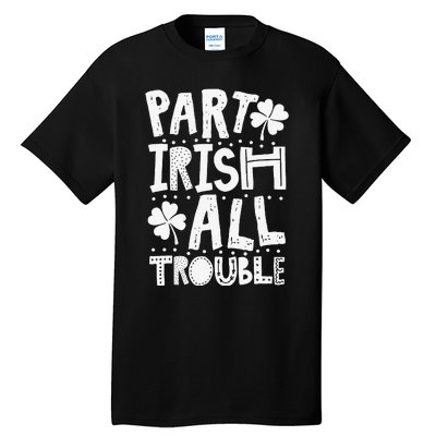 Saint Patrick's Day Part Irish All Trouble Funny Tall T-Shirt