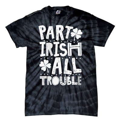 Saint Patrick's Day Part Irish All Trouble Funny Tie-Dye T-Shirt