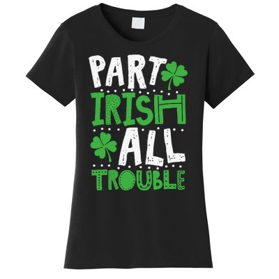 Saint Patrick's Day Part Irish All Trouble Gift Women's T-Shirt