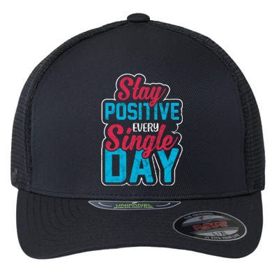 Stay Positive Every Single Day Flexfit Unipanel Trucker Cap