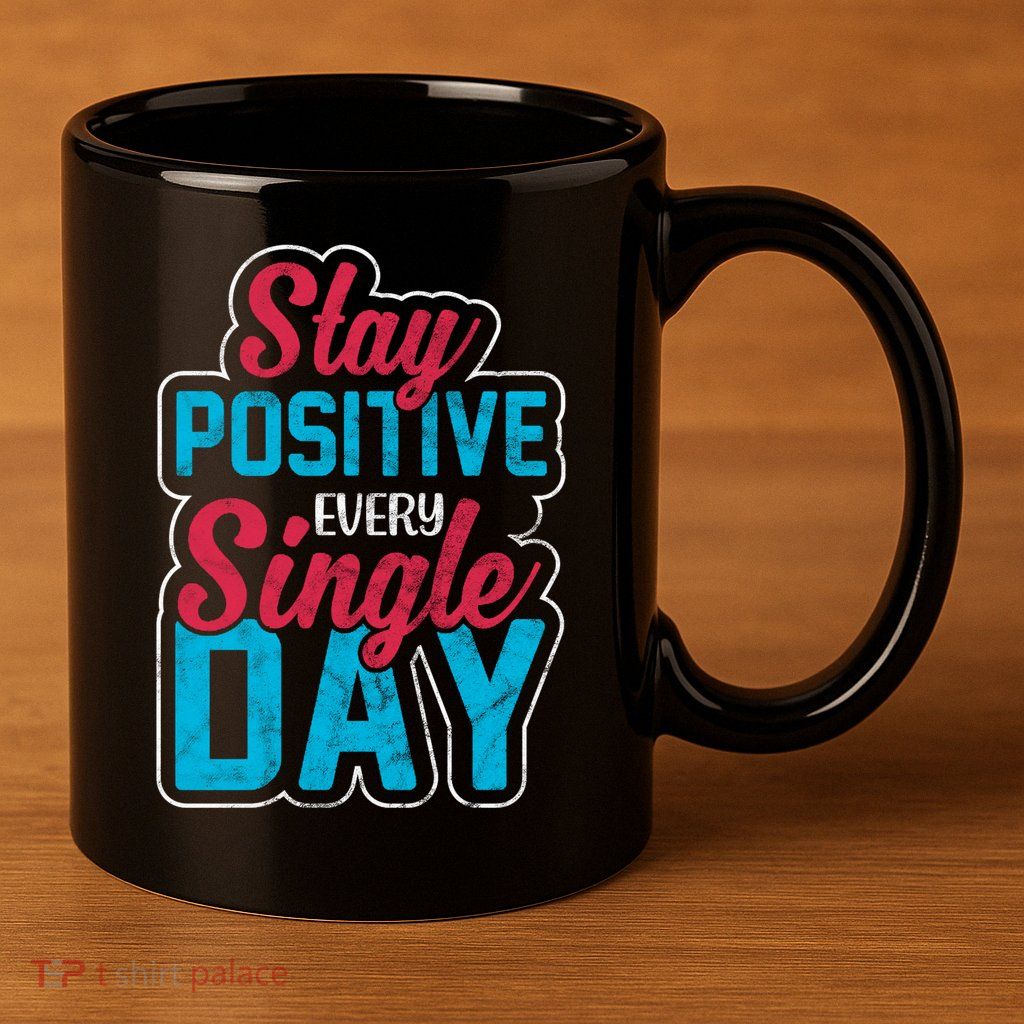 Stay Positive Every Single Day 11oz C Handle Ceramic Mug