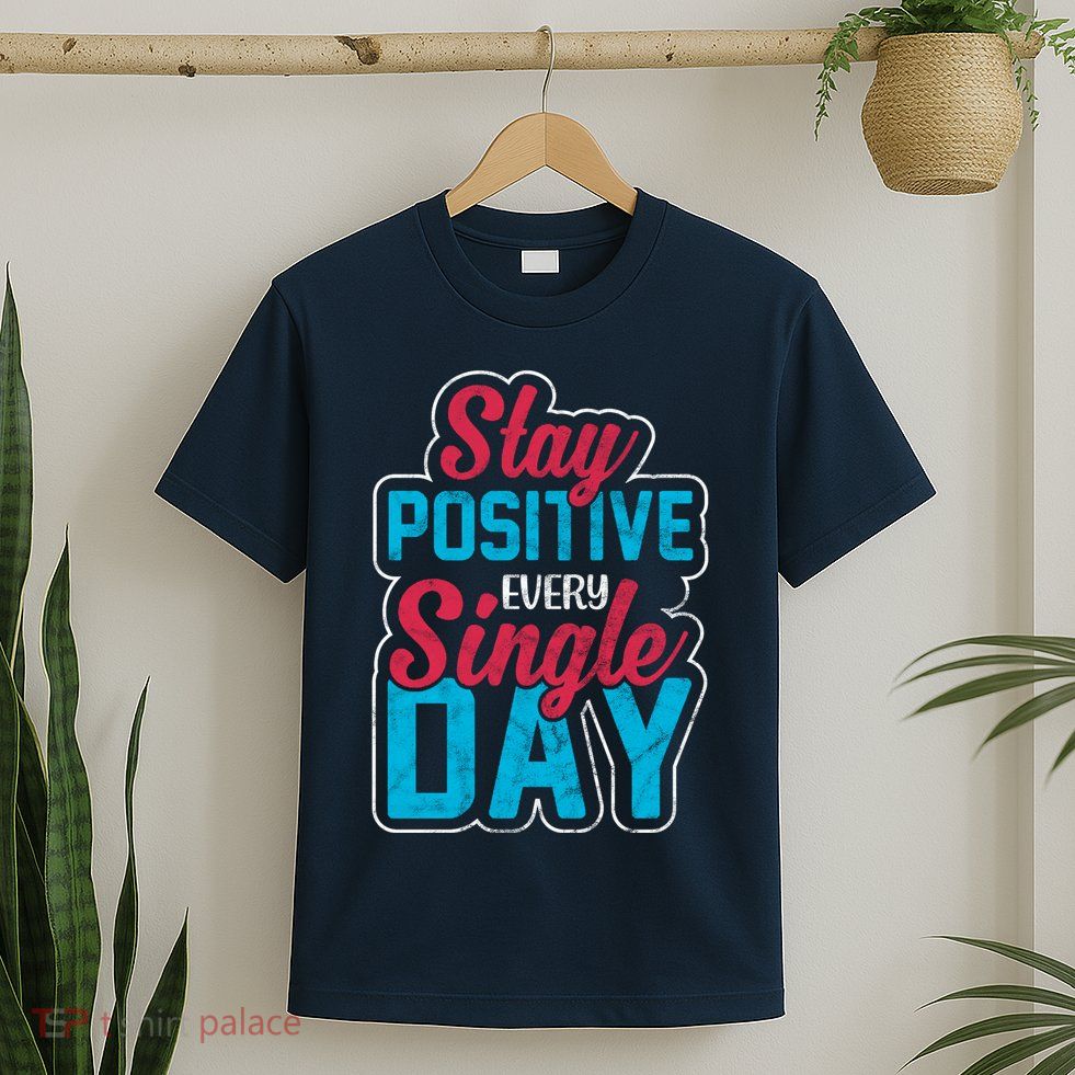 Stay Positive Every Single Day T-Shirt