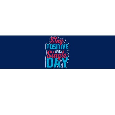 Stay Positive Every Single Day Bumper Sticker