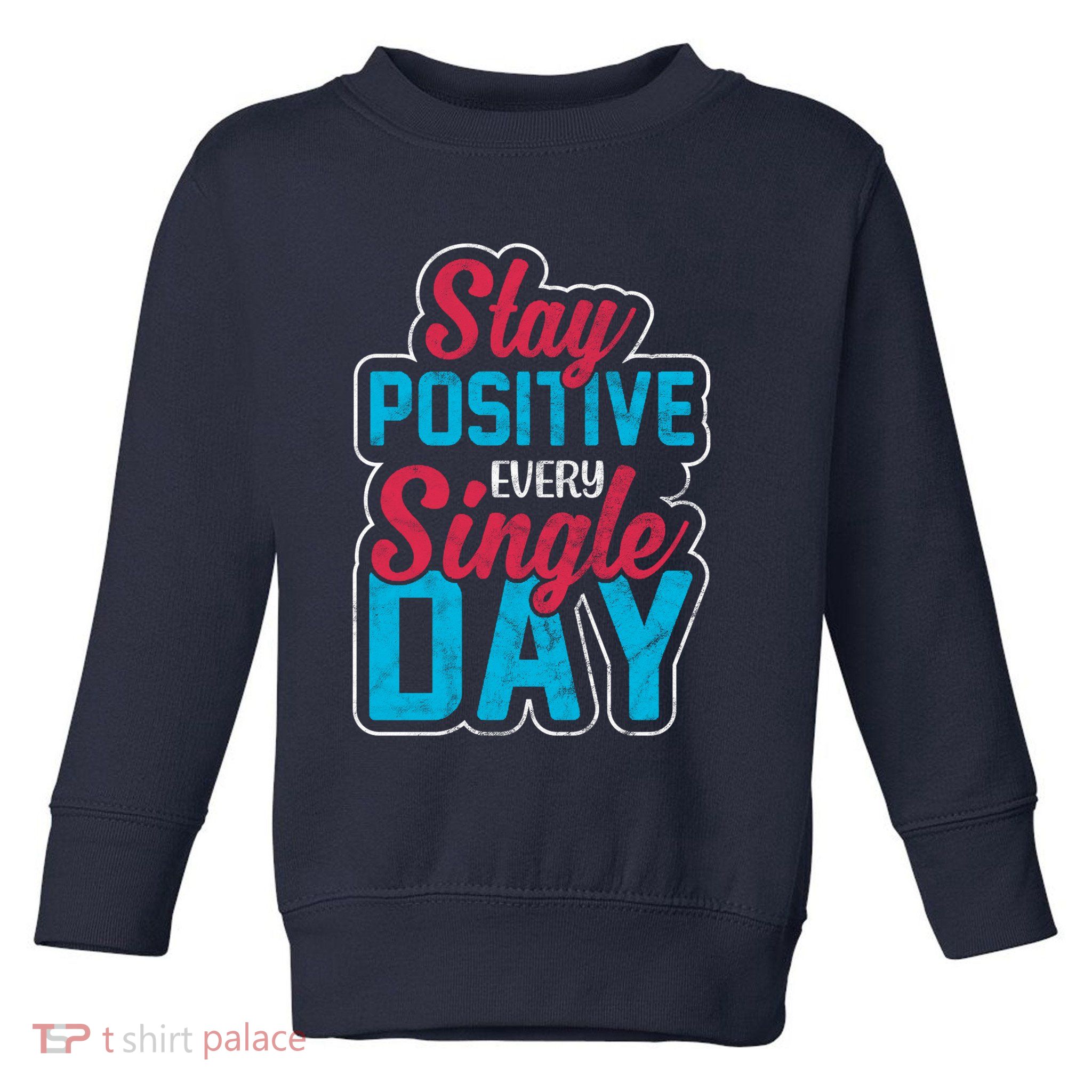 Stay Positive Every Single Day Toddler Sweatshirt