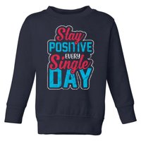 Stay Positive Every Single Day Toddler Sweatshirt