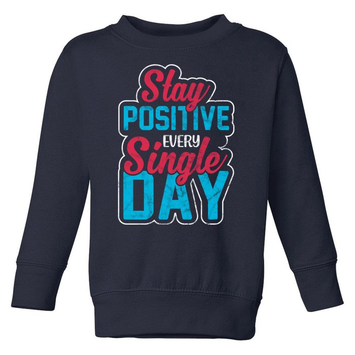 Stay Positive Every Single Day Toddler Sweatshirt