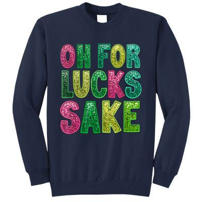 St. PatrickS Funny Oh For Lucks Sake Clover Printed Tall Sweatshirt