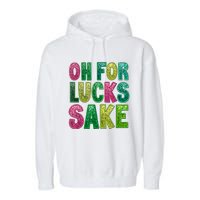 St. PatrickS Funny Oh For Lucks Sake Clover Printed Garment-Dyed Fleece Hoodie