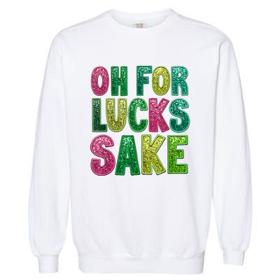 St. PatrickS Funny Oh For Lucks Sake Clover Printed Garment-Dyed Sweatshirt