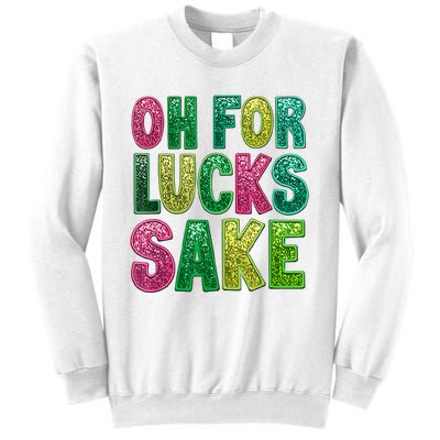 St. PatrickS Funny Oh For Lucks Sake Clover Printed Sweatshirt