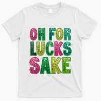 St. PatrickS Funny Oh For Lucks Sake Clover Printed T-Shirt