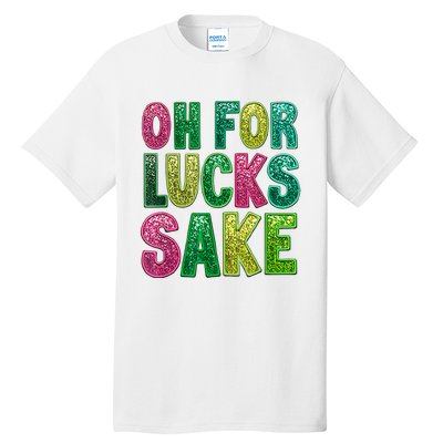 St. PatrickS Funny Oh For Lucks Sake Clover Printed Tall T-Shirt