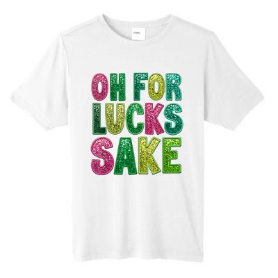 St. PatrickS Funny Oh For Lucks Sake Clover Printed Tall Fusion ChromaSoft Performance T-Shirt