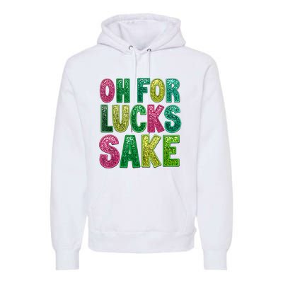 St. PatrickS Funny Oh For Lucks Sake Clover Printed Premium Hoodie