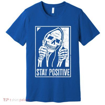 Stay Positive Funny Skeleton Be Positive Skull Halloween Gift Premium T-Shirt