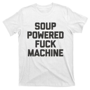 Soup Powered Fuck Machine T-Shirt