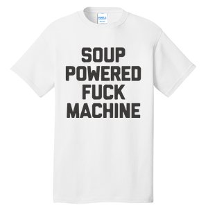 Soup Powered Fuck Machine Tall T-Shirt