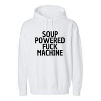 Soup Powered Fuck Machine Funny Sayings Garment-Dyed Fleece Hoodie