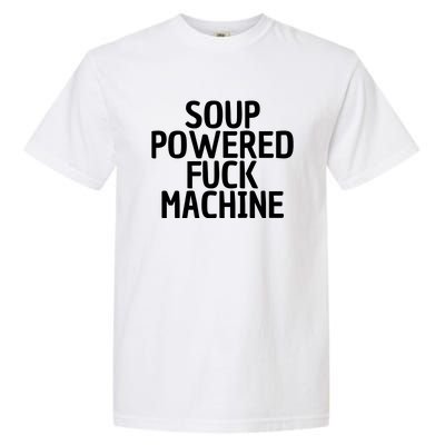 Soup Powered Fuck Machine Funny Sayings Garment-Dyed Heavyweight T-Shirt